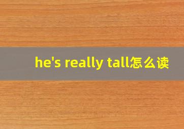 he's really tall怎么读